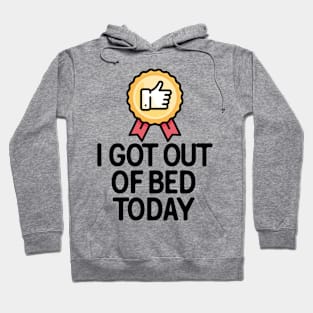 I Got Out Of Bed Today Hoodie